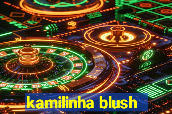 kamilinha blush